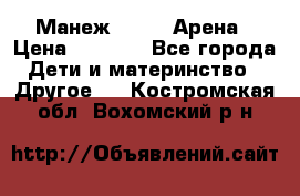 Манеж Globex Арена › Цена ­ 2 500 - Все города Дети и материнство » Другое   . Костромская обл.,Вохомский р-н